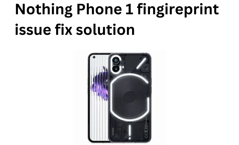 Nothing Phone 1 fingireprint issue solution