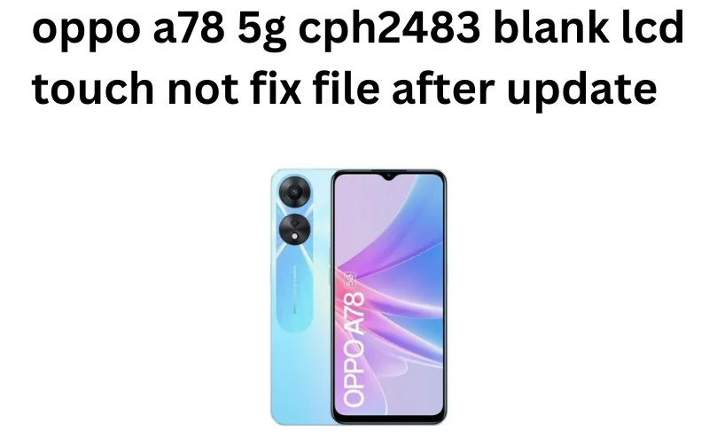 Oppo a78 5g  Update after touch/Blue lcd fix file