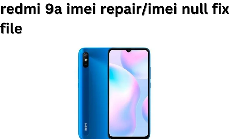 Xiaomi Redmi 9A Fix IMEI Null IMEI Repair Without Losing Data file